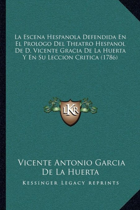 La Escena Hespanola Defendida En El Prologo Del Theatro Hespanol De D. Vicente Gracia De La Huerta Y En Su Leccion Critica (1786) (Paperback)