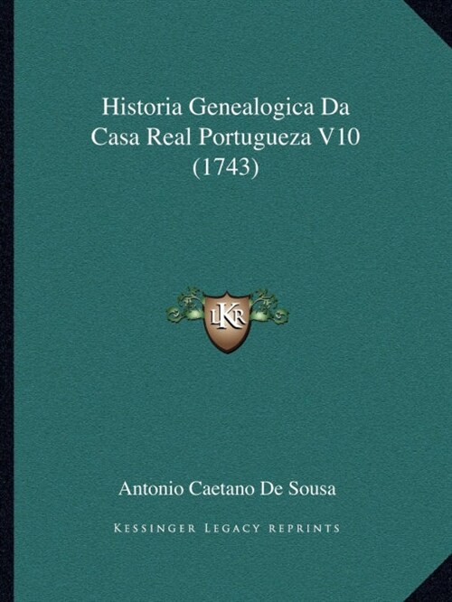 Historia Genealogica Da Casa Real Portugueza V10 (1743) (Paperback)