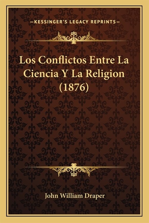 Los Conflictos Entre La Ciencia Y La Religion (1876) (Paperback)