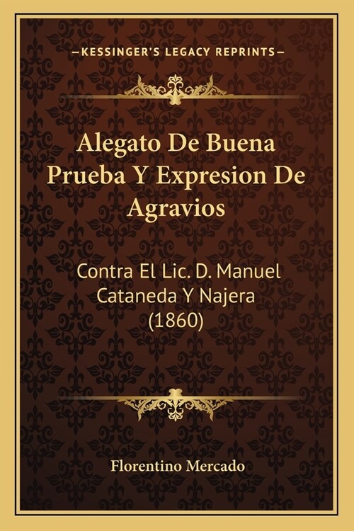 Alegato De Buena Prueba Y Expresion De Agravios: Contra El Lic. D. Manuel Cataneda Y Najera (1860) (Paperback)
