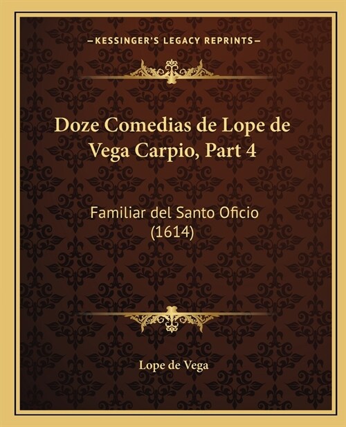 Doze Comedias de Lope de Vega Carpio, Part 4: Familiar del Santo Oficio (1614) (Paperback)