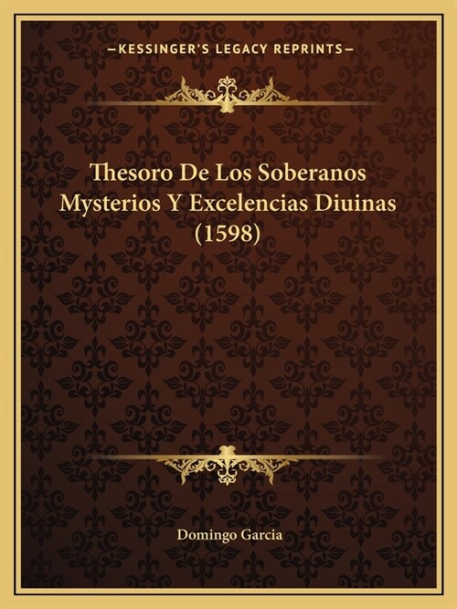 Thesoro De Los Soberanos Mysterios Y Excelencias Diuinas (1598) (Paperback)
