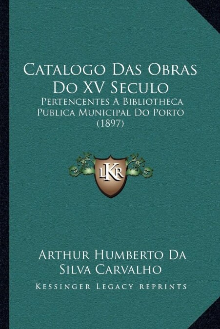 Catalogo Das Obras Do XV Seculo: Pertencentes a Bibliotheca Publica Municipal Do Porto (1897) (Paperback)