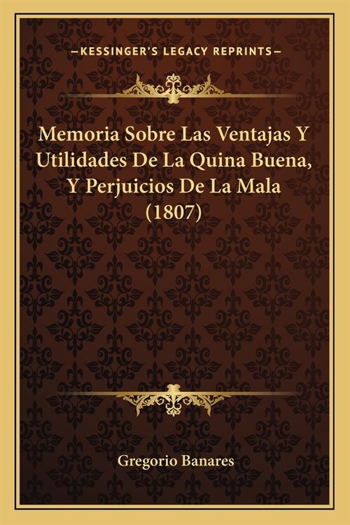 Memoria Sobre Las Ventajas Y Utilidades De La Quina Buena, Y Perjuicios De La Mala (1807) (Paperback)