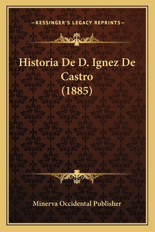 Historia De D. Ignez De Castro (1885) (Paperback)