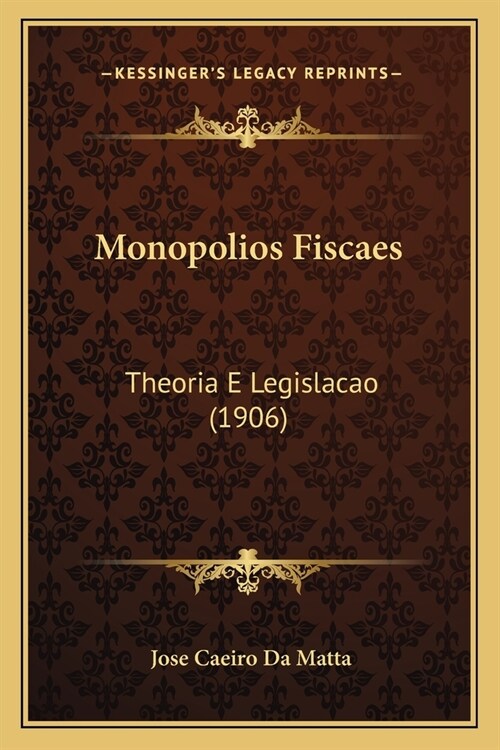 Monopolios Fiscaes: Theoria E Legislacao (1906) (Paperback)