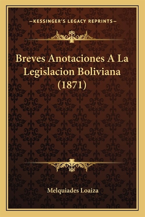 Breves Anotaciones A La Legislacion Boliviana (1871) (Paperback)