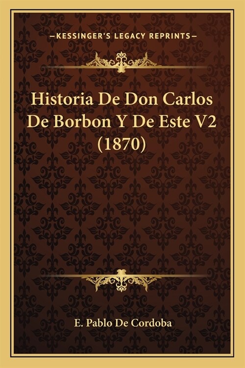 Historia De Don Carlos De Borbon Y De Este V2 (1870) (Paperback)