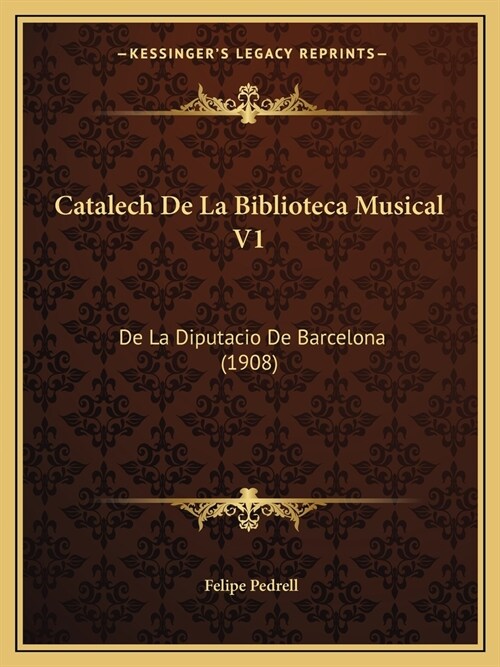 Catalech De La Biblioteca Musical V1: De La Diputacio De Barcelona (1908) (Paperback)