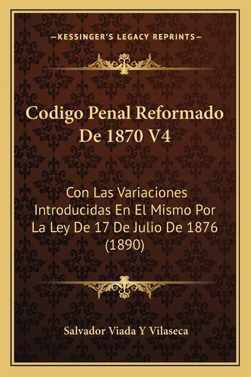 Codigo Penal Reformado De 1870 V4: Con Las Variaciones Introducidas En El Mismo Por La Ley De 17 De Julio De 1876 (1890) (Paperback)