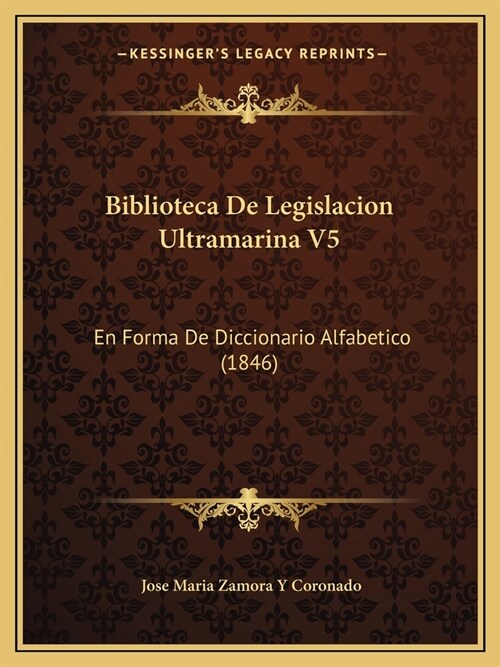 Biblioteca De Legislacion Ultramarina V5: En Forma De Diccionario Alfabetico (1846) (Paperback)