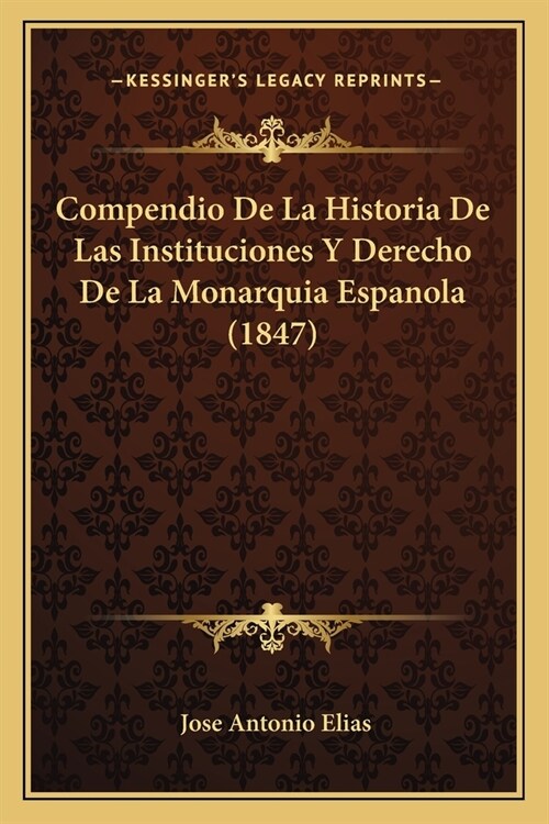 Compendio De La Historia De Las Instituciones Y Derecho De La Monarquia Espanola (1847) (Paperback)