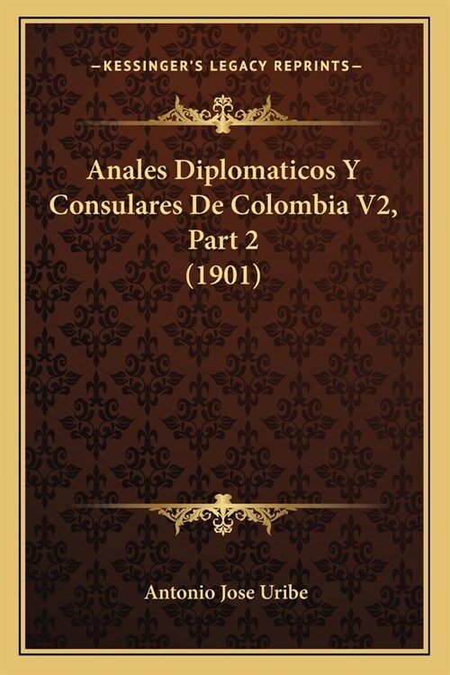 Anales Diplomaticos Y Consulares De Colombia V2, Part 2 (1901) (Paperback)