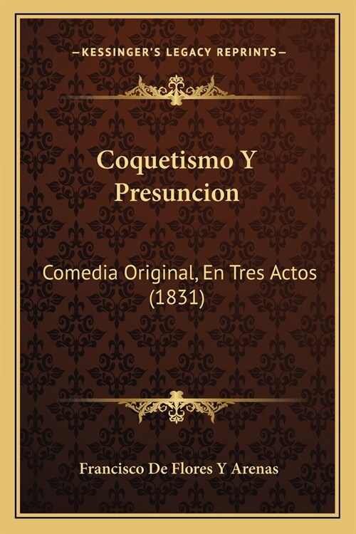Coquetismo Y Presuncion: Comedia Original, En Tres Actos (1831) (Paperback)