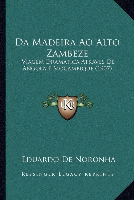 Da Madeira Ao Alto Zambeze: Viagem Dramatica Atraves De Angola E Mocambique (1907) (Paperback)