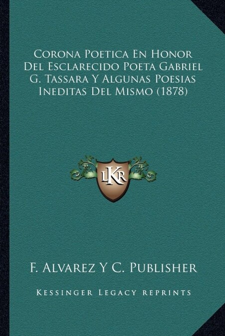 Corona Poetica En Honor del Esclarecido Poeta Gabriel G. Tassara y Algunas Poesias Ineditas del Mismo (1878) (Paperback)