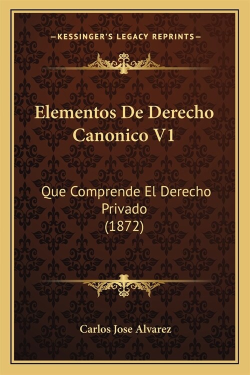 Elementos De Derecho Canonico V1: Que Comprende El Derecho Privado (1872) (Paperback)