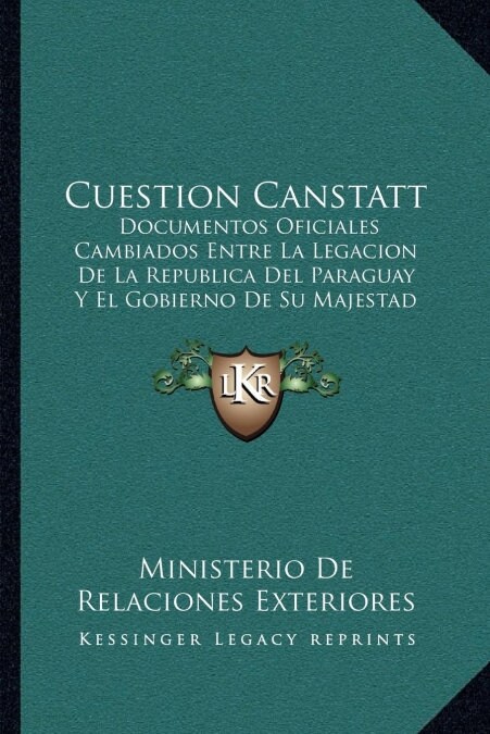 Cuestion Canstatt: Documentos Oficiales Cambiados Entre La Legacion de La Republica del Paraguay y El Gobierno de Su Majestad Britanica ( (Paperback)