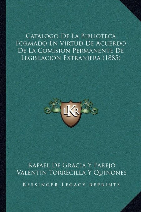 Catalogo de La Biblioteca Formado En Virtud de Acuerdo de La Comision Permanente de Legislacion Extranjera (1885) (Paperback)
