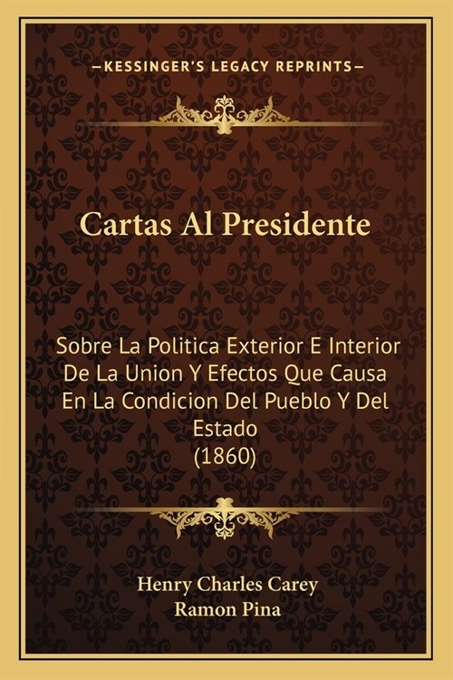 Cartas Al Presidente: Sobre La Politica Exterior E Interior De La Union Y Efectos Que Causa En La Condicion Del Pueblo Y Del Estado (1860) (Paperback)