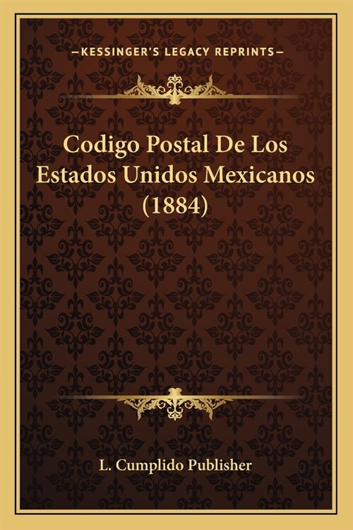 Codigo Postal De Los Estados Unidos Mexicanos (1884) (Paperback)
