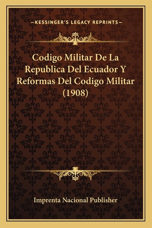 Codigo Militar De La Republica Del Ecuador Y Reformas Del Codigo Militar (1908) (Paperback)