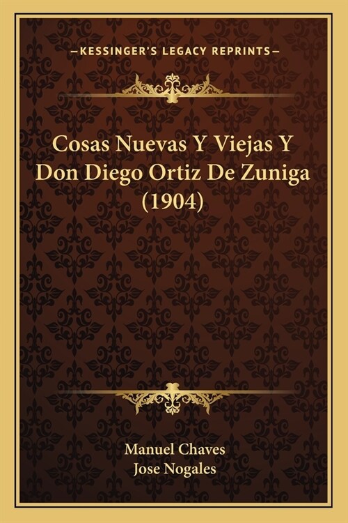 Cosas Nuevas Y Viejas Y Don Diego Ortiz De Zuniga (1904) (Paperback)