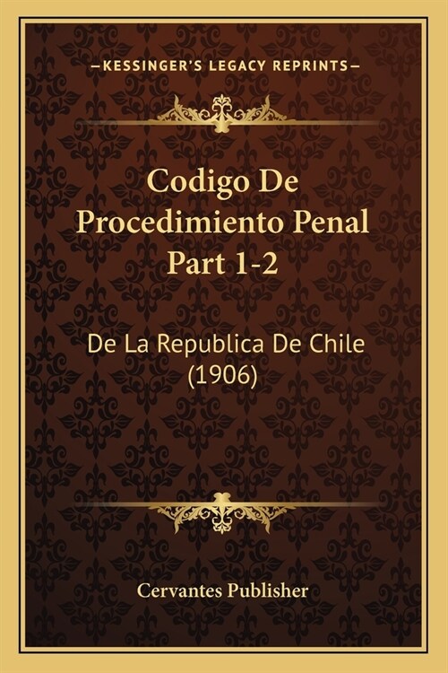 Codigo De Procedimiento Penal Part 1-2: De La Republica De Chile (1906) (Paperback)