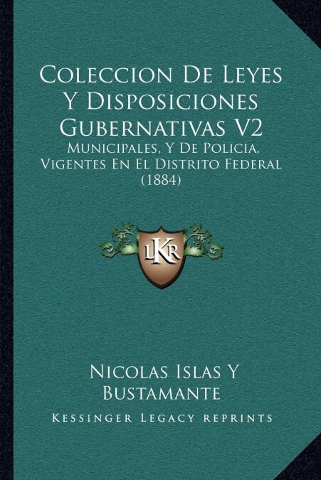 Coleccion de Leyes y Disposiciones Gubernativas V2: Municipales, y de Policia, Vigentes En El Distrito Federal (1884) (Paperback)