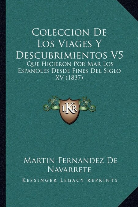 Coleccion de Los Viages y Descubrimientos V5: Que Hicieron Por Mar Los Espanoles Desde Fines del Siglo XV (1837) (Paperback)