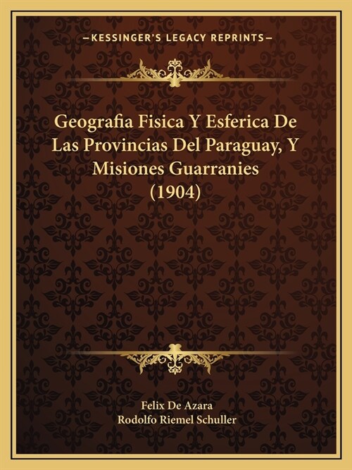 Geografia Fisica Y Esferica De Las Provincias Del Paraguay, Y Misiones Guarranies (1904) (Paperback)