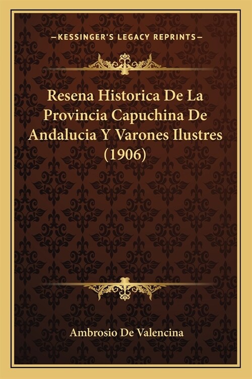 Resena Historica De La Provincia Capuchina De Andalucia Y Varones Ilustres (1906) (Paperback)