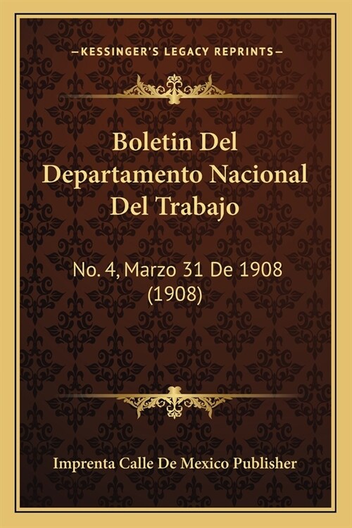 Boletin Del Departamento Nacional Del Trabajo: No. 4, Marzo 31 De 1908 (1908) (Paperback)