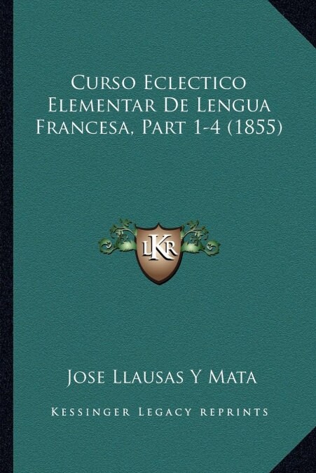 Curso Eclectico Elementar De Lengua Francesa, Part 1-4 (1855) (Paperback)
