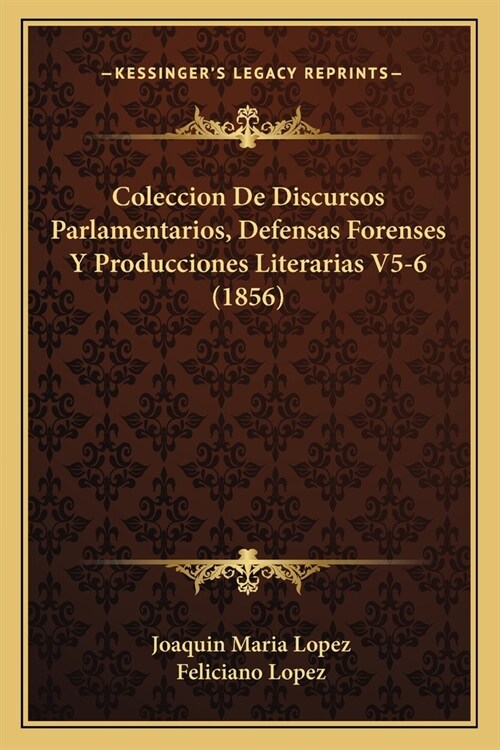 Coleccion De Discursos Parlamentarios, Defensas Forenses Y Producciones Literarias V5-6 (1856) (Paperback)