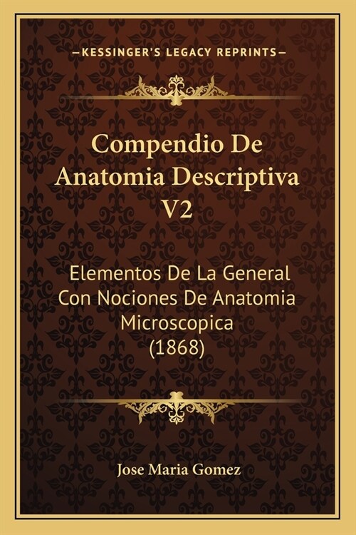 Compendio De Anatomia Descriptiva V2: Elementos De La General Con Nociones De Anatomia Microscopica (1868) (Paperback)