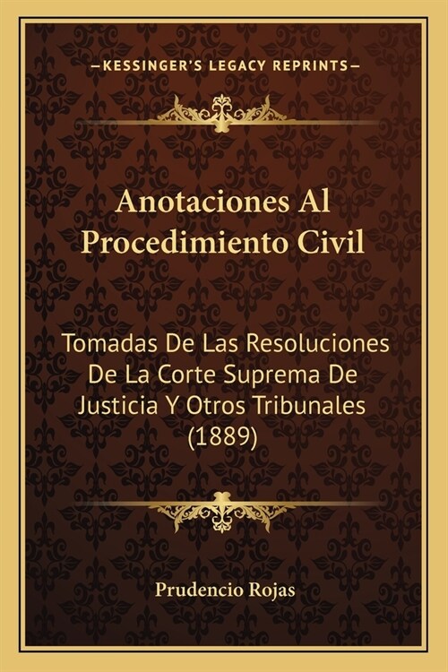 Anotaciones Al Procedimiento Civil: Tomadas De Las Resoluciones De La Corte Suprema De Justicia Y Otros Tribunales (1889) (Paperback)