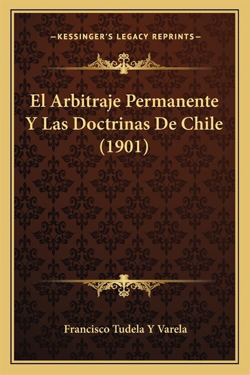 El Arbitraje Permanente Y Las Doctrinas De Chile (1901) (Paperback)