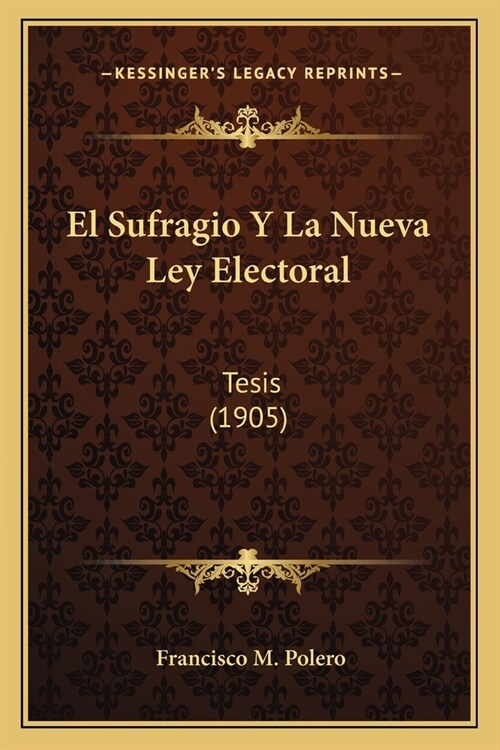 El Sufragio Y La Nueva Ley Electoral: Tesis (1905) (Paperback)