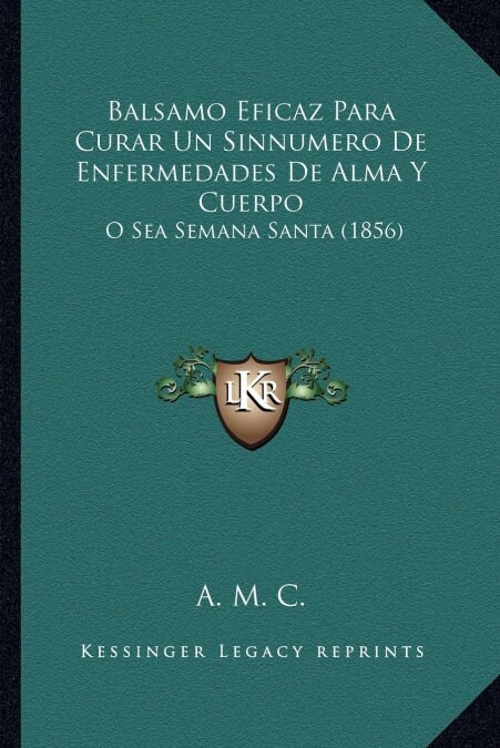 Balsamo Eficaz Para Curar Un Sinnumero De Enfermedades De Alma Y Cuerpo: O Sea Semana Santa (1856) (Paperback)