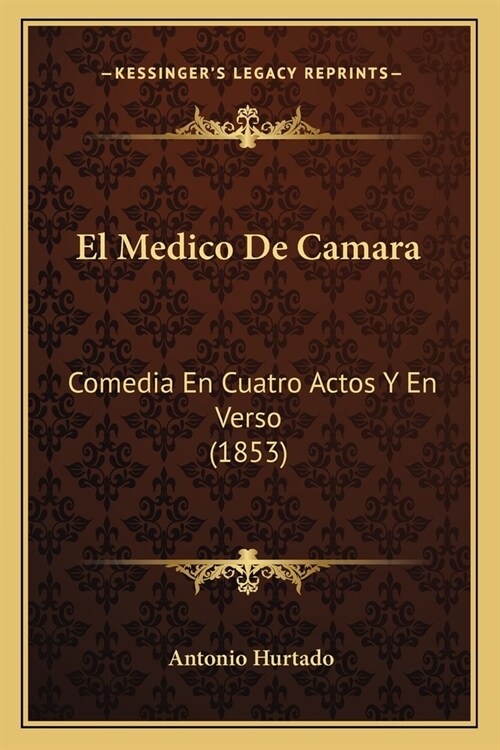 El Medico De Camara: Comedia En Cuatro Actos Y En Verso (1853) (Paperback)