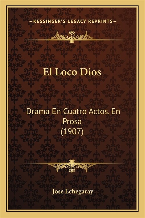 El Loco Dios: Drama En Cuatro Actos, En Prosa (1907) (Paperback)