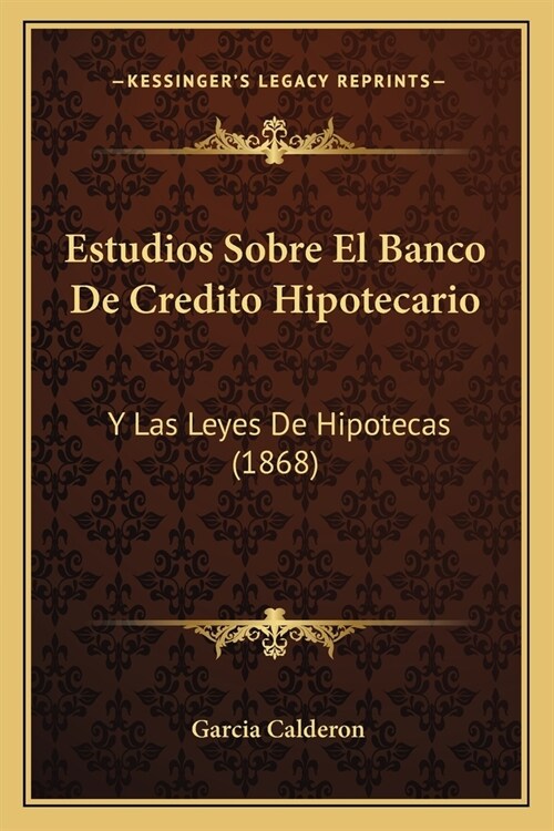 Estudios Sobre El Banco De Credito Hipotecario: Y Las Leyes De Hipotecas (1868) (Paperback)