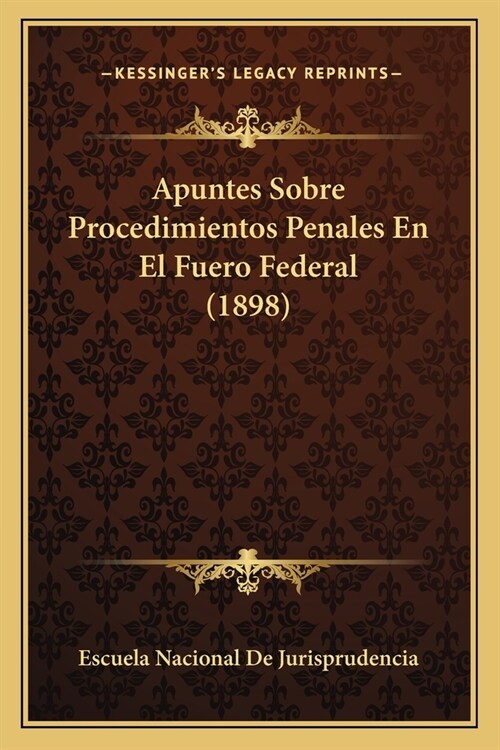 Apuntes Sobre Procedimientos Penales En El Fuero Federal (1898) (Paperback)