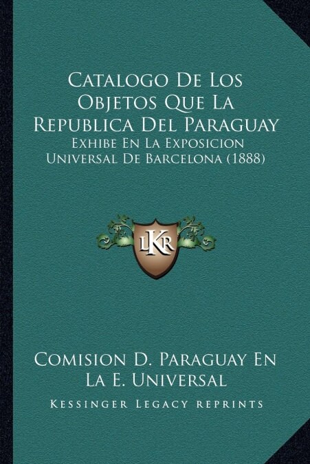 Catalogo de Los Objetos Que La Republica del Paraguay: Exhibe En La Exposicion Universal de Barcelona (1888) (Paperback)