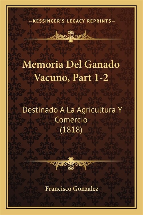 Memoria Del Ganado Vacuno, Part 1-2: Destinado A La Agricultura Y Comercio (1818) (Paperback)