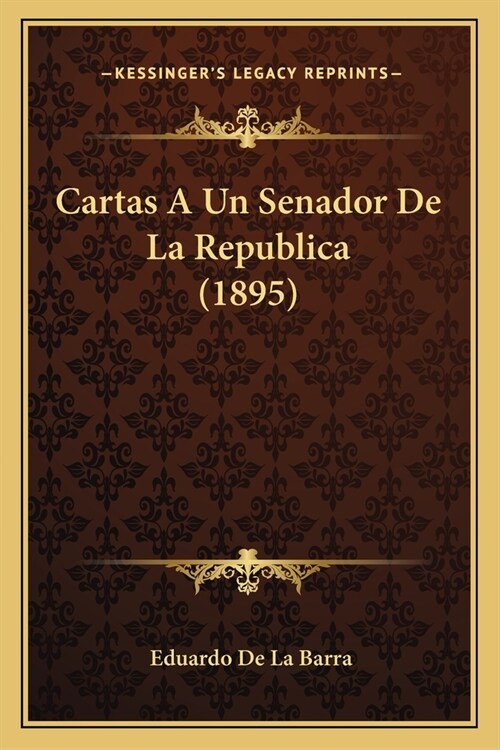 Cartas A Un Senador De La Republica (1895) (Paperback)