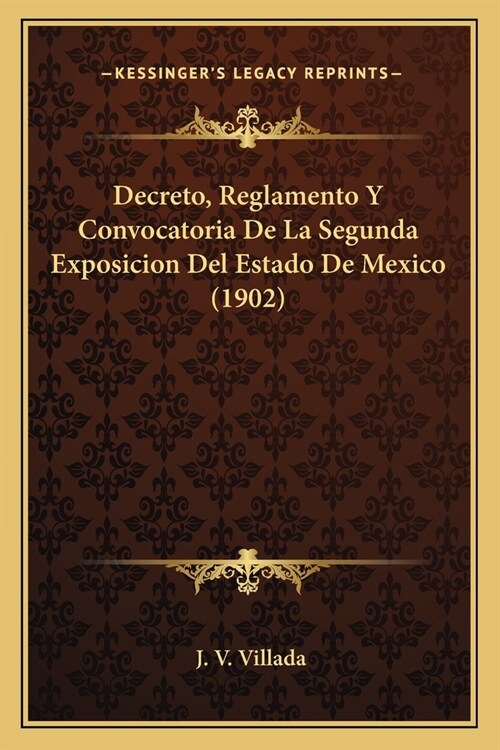 Decreto, Reglamento Y Convocatoria De La Segunda Exposicion Del Estado De Mexico (1902) (Paperback)