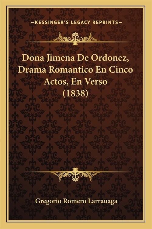 Dona Jimena De Ordonez, Drama Romantico En Cinco Actos, En Verso (1838) (Paperback)