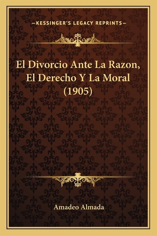El Divorcio Ante La Razon, El Derecho Y La Moral (1905) (Paperback)